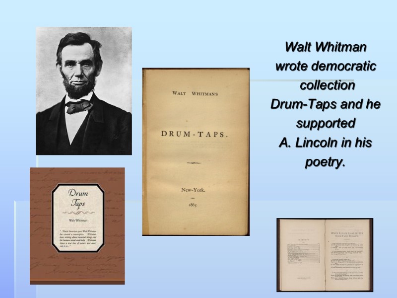 Walt Whitman  wrote democratic  collection  Drum-Taps and he  supported 